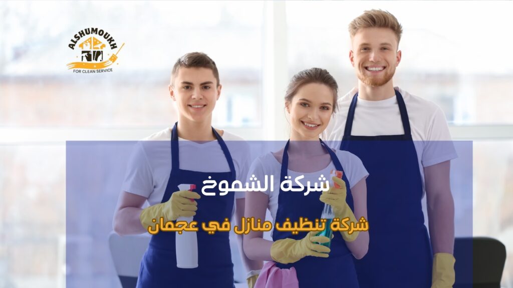 كيفية اختيار شركة تنظيف منازل في عجمان