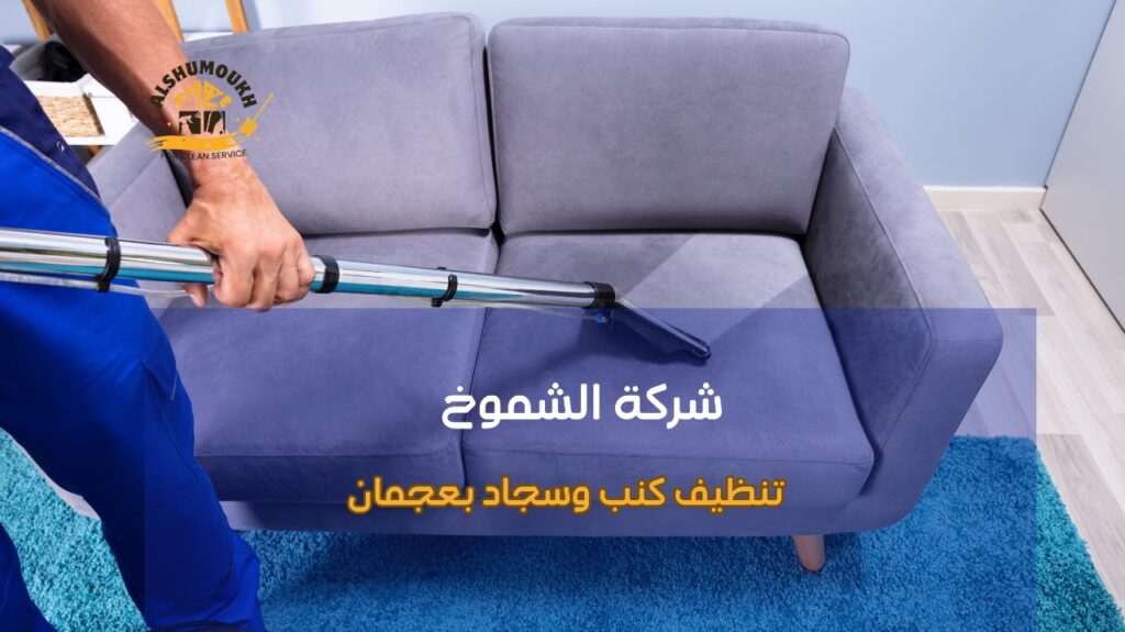 كيفية تجنب أخطاء تنظيف كنب وسجاد بعجمان