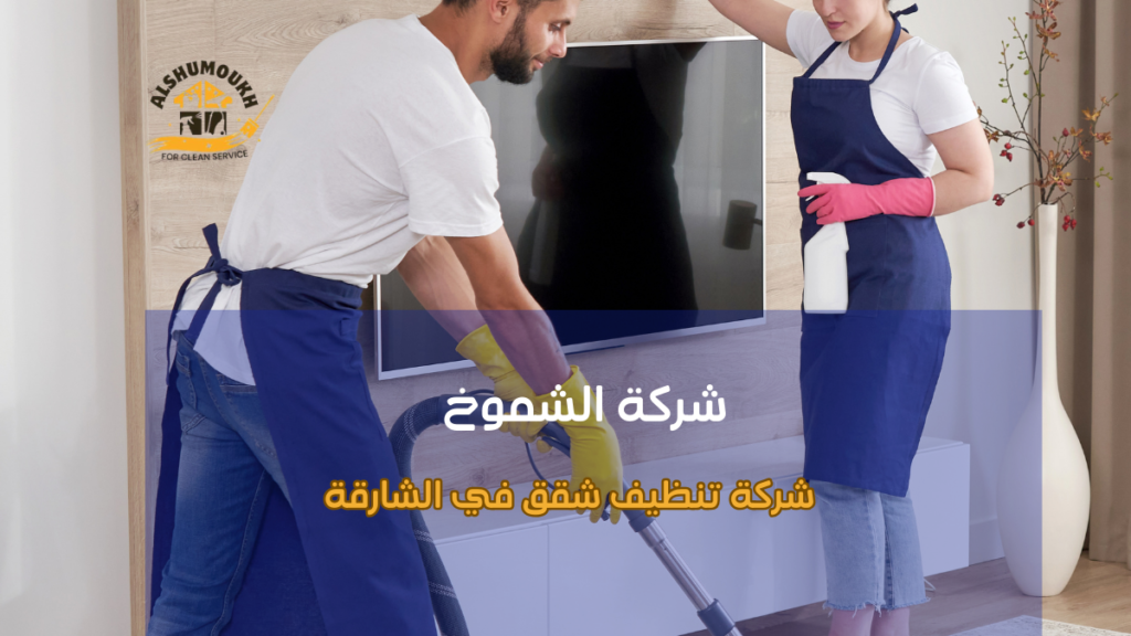 أفضل شركة تنظيف شقق في الشارقة للمنازل والفيلات