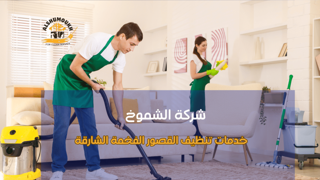 نصائح عملية قبل وبعد تنفيذ تنظيف القصور الفخمة في الشارقة